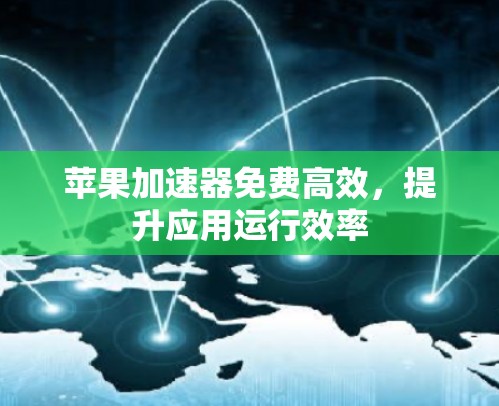 苹果加速器免费高效，提升应用运行效率