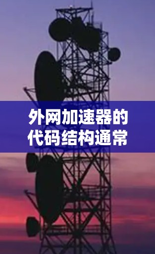 外网加速器的代码结构通常包括以下模块