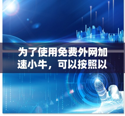 为了使用免费外网加速小牛，可以按照以下步骤进行