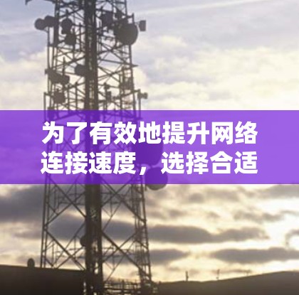 为了有效地提升网络连接速度,选择合适的外网加速器至关重要。以下是一个详细的指南,帮助你选择和使用合适的加速器 为了有效地提升网络连接速度,选择合适的外网加速器至关重要。以下是一个详细的指南,帮助你选择和使用合适的加速器