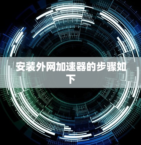 安装外网加速器的步骤如下 安装外网加速器的步骤如下
