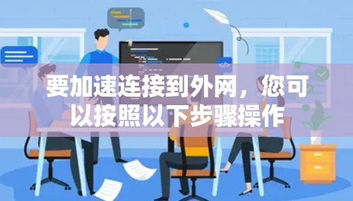 要加速连接到外网，您可以按照以下步骤操作