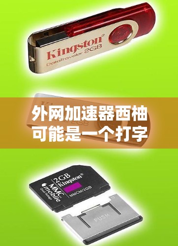 外网加速器西柚可能是一个打字错误或误写，可能是外网加速器西柚或者是外网加速器西柚（品牌名称）或者是微信（微信是常用的社交媒体工具）以下是一些可能的解释和建议