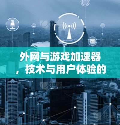 外网与游戏加速器，技术与用户体验的平衡