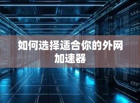 如何选择适合你的外网加速器