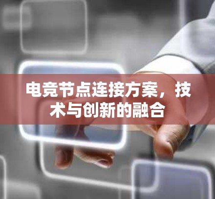 电竞节点连接方案，技术与创新的融合