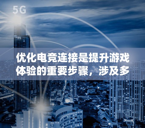 优化电竞连接是提升游戏体验的重要步骤,涉及多个技术层面。以下是系统性的优化方案 优化电竞连接是提升游戏体验的重要步骤,涉及多个技术层面。以下是系统性的优化方案