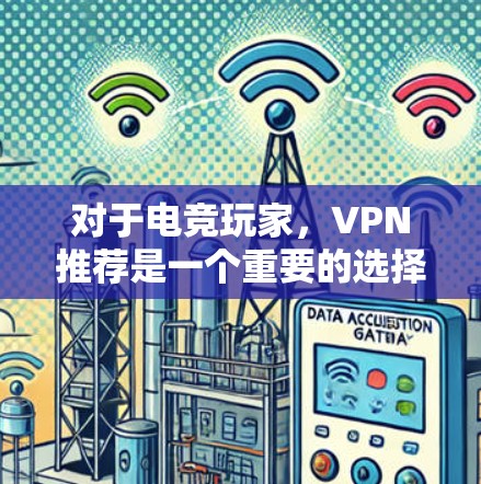 对于电竞玩家，VPN推荐是一个重要的选择，因为他们的连接可能不稳定或延迟。以下是几个知名的电竞玩家VPN推荐平台，以及他们各自的特点和推荐理由