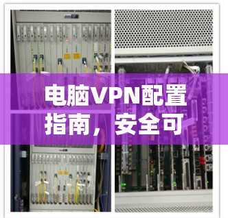 电脑VPN配置指南，安全可靠从基础到应用