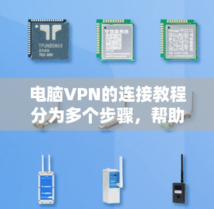 电脑VPN的连接教程分为多个步骤，帮助你安全、便捷地连接到目标服务器。以下是详细的指南