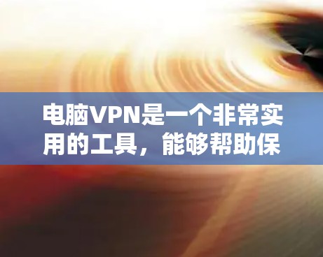 电脑VPN是一个非常实用的工具,能够帮助保护你的数据和网络的安全性。根据你的需求和设备配置,以下是详细的使用建议 电脑VPN是一个非常实用的工具,能够帮助保护你的数据和网络的安全性。根据你的需求和设备配置,以下是详细的使用建议