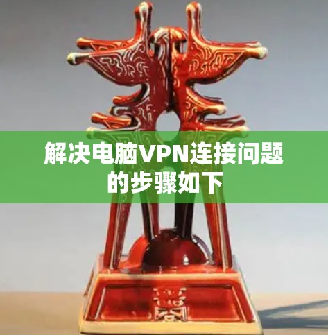 解决电脑VPN连接问题的步骤如下