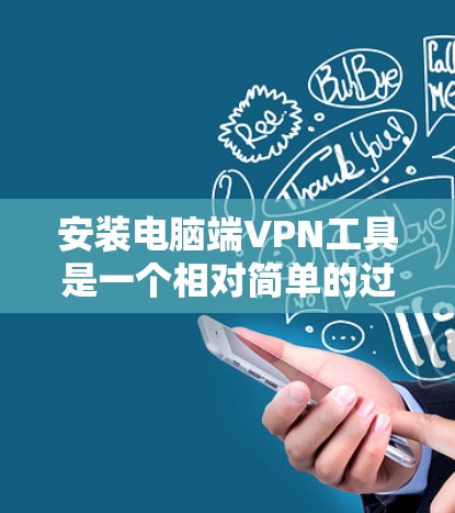 安装电脑端VPN工具是一个相对简单的过程，但需要仔细操作以确保安全。以下是一个详细的步骤指南，帮助您顺利安装和使用VPN工具