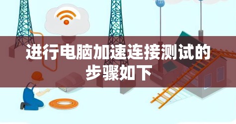 进行电脑加速连接测试的步骤如下 进行电脑加速连接测试的步骤如下
