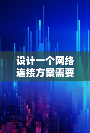 设计一个网络连接方案需要考虑多个步骤,确保网络的可靠性和高效性。以下是一个清晰的步骤指南 设计一个网络连接方案需要考虑多个步骤,确保网络的可靠性和高效性。以下是一个清晰的步骤指南