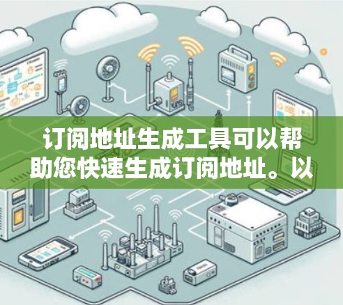 订阅地址生成工具可以帮助您快速生成订阅地址。以下是一些常见的订阅地址生成工具的特点和功能 订阅地址生成工具可以帮助您快速生成订阅地址。以下是一些常见的订阅地址生成工具的特点和功能