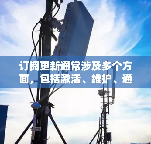 订阅更新通常涉及多个方面，包括激活、维护、通知等。以下是一些常见的订阅更新问题及其解决方法