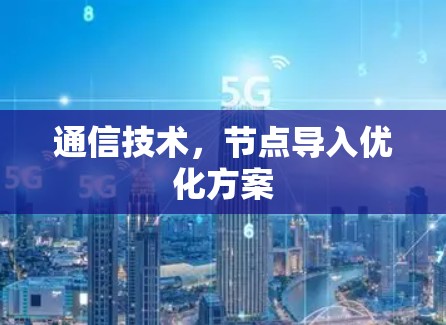 通信技术，节点导入优化方案