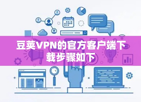 豆荚VPN的官方客户端下载步骤如下