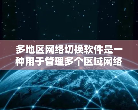 多地区网络切换软件是一种用于管理多个区域网络设备的工具，通常支持实时切换和管理多个网络区域。以下是几种常见的多地区网络切换软件推荐