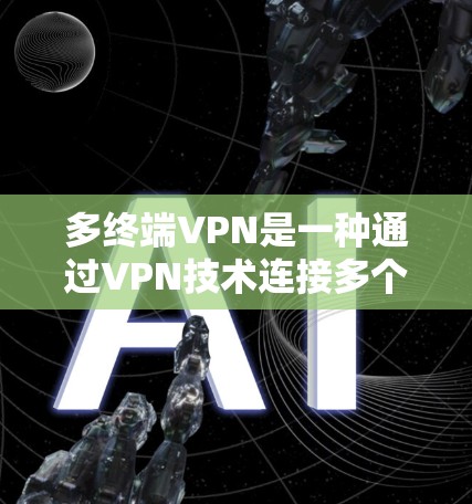 多终端VPN是一种通过VPN技术连接多个设备以实现数据加密和传输的技术。以下是对多终端VPN的详细分析和建议