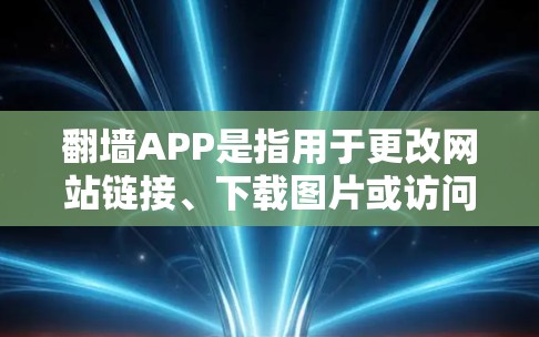 翻墙APP是指用于更改网站链接、下载图片或访问其他网站的软件工具。以下是关于免费翻墙APP的详细分析