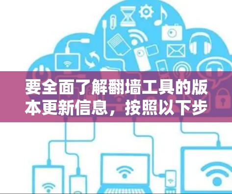 要全面了解翻墙工具的版本更新信息,按照以下步骤进行 要全面了解翻墙工具的版本更新信息,按照以下步骤进行