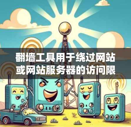 翻墙工具用于绕过网站或网站服务器的访问限制，帮助用户访问敏感资源或测试网站功能。以下是一个详细的使用步骤指南