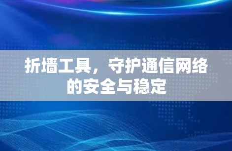 折墙工具，守护通信网络的安全与稳定