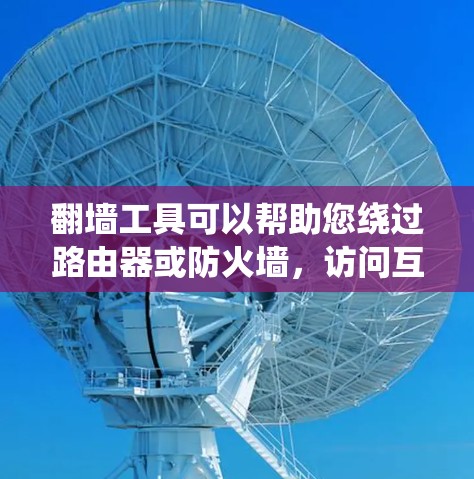 翻墙工具可以帮助您绕过路由器或防火墙,访问互联网。以下是几种常用的翻墙工具及其使用方法 翻墙工具可以帮助您绕过路由器或防火墙,访问互联网。以下是几种常用的翻墙工具及其使用方法