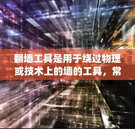 翻墙工具是用于绕过物理或技术上的墙的工具,常见于网络爬虫、自动化脚本生成等用途。永久免费版指的是无需付费即可长期使用的版本。以下是几个常见的永久免费翻墙工具推荐 翻墙工具是用于绕过物理或技术上的墙的工具,常见于网络爬虫、自动化脚本生成等用途。永久免费版指的是无需付费即可长期使用的版本。以下是几个常见的永久免费翻墙工具推荐