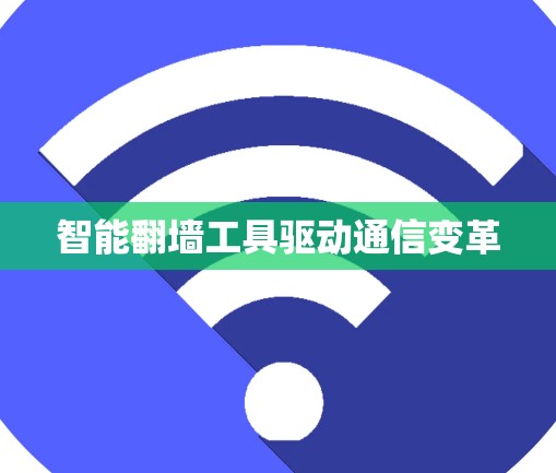 智能翻墙工具驱动通信变革