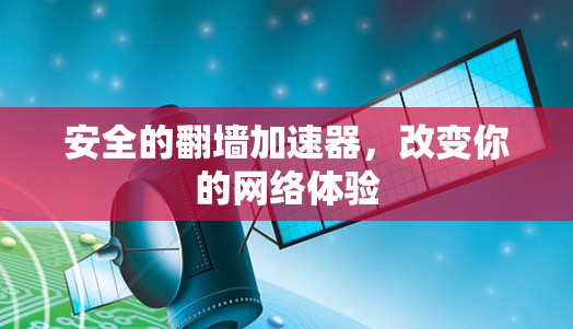 安全的翻墙加速器，改变你的网络体验