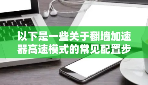 以下是一些关于翻墙加速器高速模式的常见配置步骤