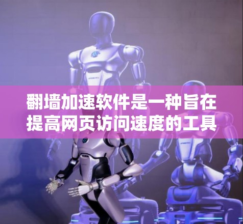 翻墙加速软件是一种旨在提高网页访问速度的工具，通过将网页和手机数据同步到另一个服务器来避免访问被卡顿的情况。以下是关于该工具的详细分析