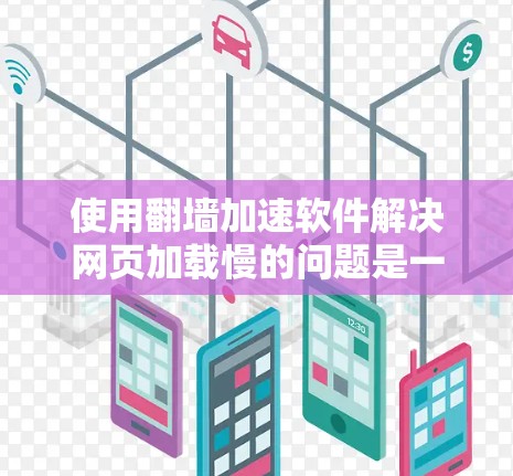 使用翻墙加速软件解决网页加载慢的问题是一个高效且安全的选择,但需综合考虑多个因素。以下是详细的步骤指南 使用翻墙加速软件解决网页加载慢的问题是一个高效且安全的选择,但需综合考虑多个因素。以下是详细的步骤指南