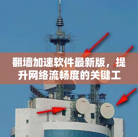 翻墙加速软件最新版，提升网络流畅度的关键工具