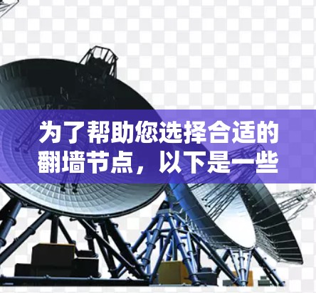 为了帮助您选择合适的翻墙节点，以下是一些综合考虑的因素和推荐列表