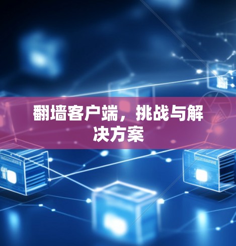 翻墙客户端，挑战与解决方案
