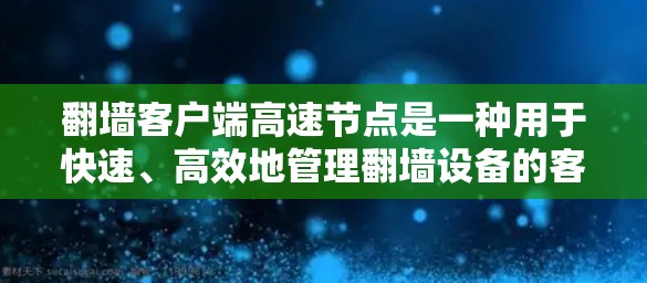 翻墙客户端高速节点是一种用于快速、高效地管理翻墙设备的客户端软件应用,特别适用于处理高流量场景。以下是对这一概念的详细总结 翻墙客户端高速节点是一种用于快速、高效地管理翻墙设备的客户端软件应用,特别适用于处理高流量场景。以下是对这一概念的详细总结