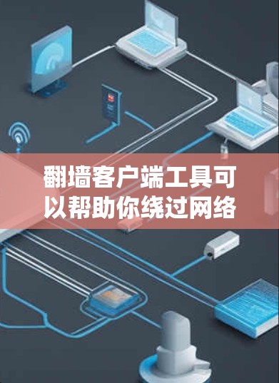 翻墙客户端工具可以帮助你绕过网络墙,访问外部服务器和文件。以下是一步步的解决方案 翻墙客户端工具可以帮助你绕过网络墙,访问外部服务器和文件。以下是一步步的解决方案