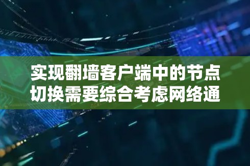 实现翻墙客户端中的节点切换需要综合考虑网络通信、节点管理、客户端逻辑等多个方面。以下是一个逐步的实现步骤 实现翻墙客户端中的节点切换需要综合考虑网络通信、节点管理、客户端逻辑等多个方面。以下是一个逐步的实现步骤