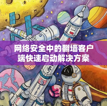 网络安全中的翻墙客户端快速启动解决方案