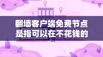 翻墙客户端免费节点是指可以在不花钱的情况下,通过免费或经济的资源获取翻墙服务的客户端。翻墙通常指的是通过网络的镜像服务器访问其他服务器或网站。免费节点意味着这些服务器或服务在免费或经济上提供 翻墙客户端免费节点是指可以在不花钱的情况下,通过免费或经济的资源获取翻墙服务的客户端。翻墙通常指的是通过网络的镜像服务器访问其他服务器或网站。免费节点意味着这些服务器或服务在免费或经济上提供