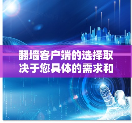 翻墙客户端的选择取决于您具体的需求和预算。以下是一些常见的推荐类型及其特点 翻墙客户端的选择取决于您具体的需求和预算。以下是一些常见的推荐类型及其特点