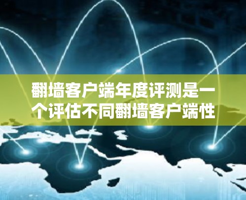 翻墙客户端年度评测是一个评估不同翻墙客户端性能、流畅性和功能的年度活动。这类评测通常会根据用户反馈进行评分,并总结出一些性能良好的客户端推荐 翻墙客户端年度评测是一个评估不同翻墙客户端性能、流畅性和功能的年度活动。这类评测通常会根据用户反馈进行评分,并总结出一些性能良好的客户端推荐