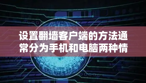 设置翻墙客户端的方法通常分为手机和电脑两种情况,以下是详细的步骤指南 设置翻墙客户端的方法通常分为手机和电脑两种情况,以下是详细的步骤指南