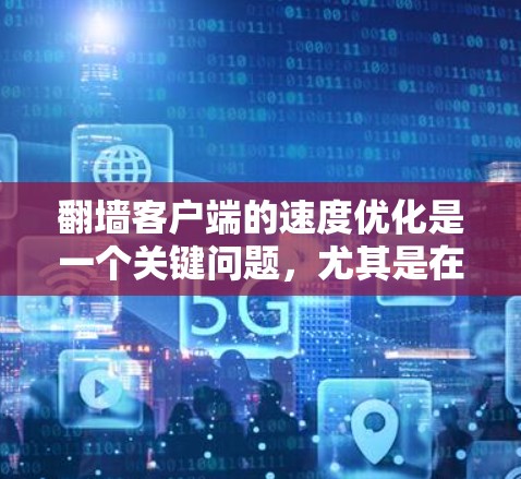 翻墙客户端的速度优化是一个关键问题,尤其是在处理大量请求时,客户端的性能直接影响用户体验。以下是一些优化解决方案,帮助你提升翻墙客户端的速度 翻墙客户端的速度优化是一个关键问题,尤其是在处理大量请求时,客户端的性能直接影响用户体验。以下是一些优化解决方案,帮助你提升翻墙客户端的速度