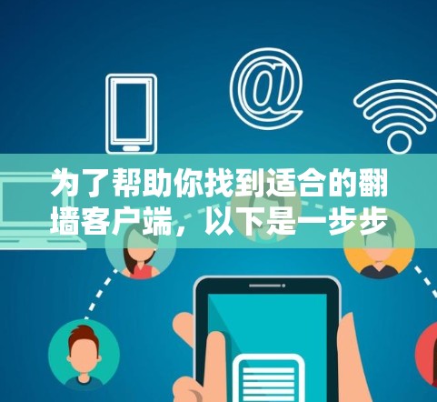 为了帮助你找到适合的翻墙客户端,以下是一步步的建议 为了帮助你找到适合的翻墙客户端,以下是一步步的建议