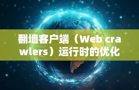 翻墙客户端（Web crawlers）运行时的优化是为了提升客户端的性能、响应速度以及稳定性。以下是一些可能的优化建议，适用于翻墙客户端的性能优化